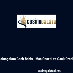 Casinogalata Canlı Bahis - Ma&ccedil; &Ouml;ncesi ve Canlı Oranlar