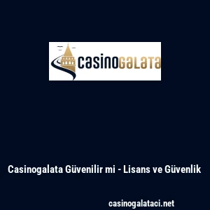 Casinogalata G&uuml;venilir mi - Lisans ve G&uuml;venlik