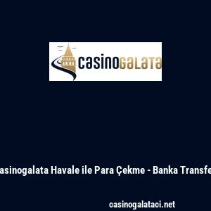 Casinogalata Havale ile Para &Ccedil;ekme - Banka Transferi