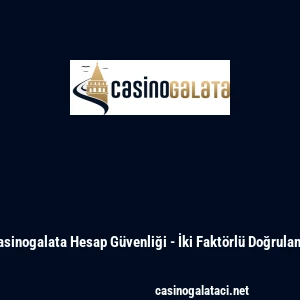 Casinogalata Hesap G&uuml;venliği - İki Fakt&ouml;rl&uuml; Doğrulama