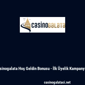 Casinogalata Hoş Geldin Bonusu - İlk &Uuml;yelik Kampanyası