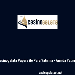 Casinogalata Papara ile Para Yatırma - Anında Yatırım