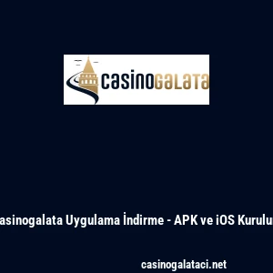 Casinogalata Uygulama İndirme - APK ve iOS Kurulum